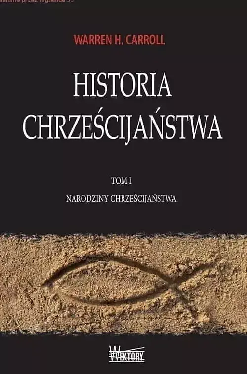 Historia Chrześcijaństwa. Tom 1 Narodziny Chrześcijaństwa
