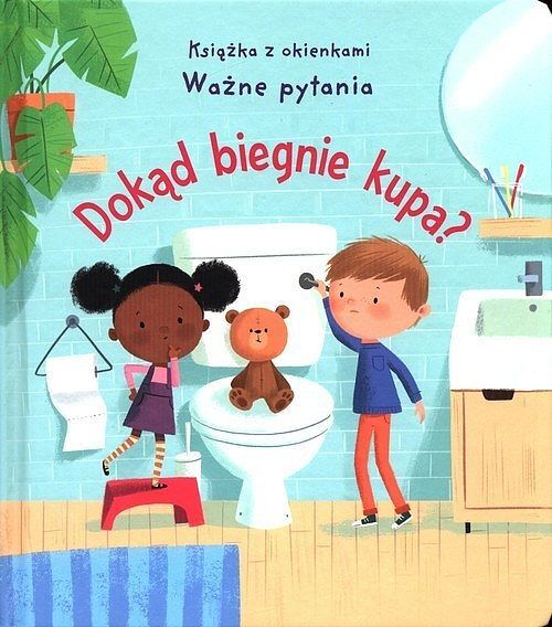 Dokąd biegnie kupa? Książka z okienkami. Ważne pytania