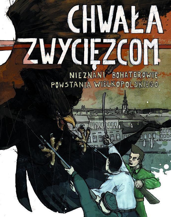 Chwała zwycięzcom - Nieznani bohaterowie Powstania Wielkopolskiego