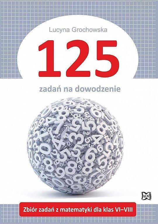 125 zadań na dowodzenie. Zbiór zadań z matematyki dla klas vi–viii