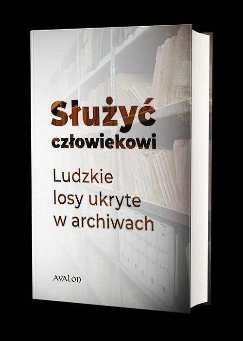 Służyć człowiekowi Ludzkie losy ukryte w archiwach
