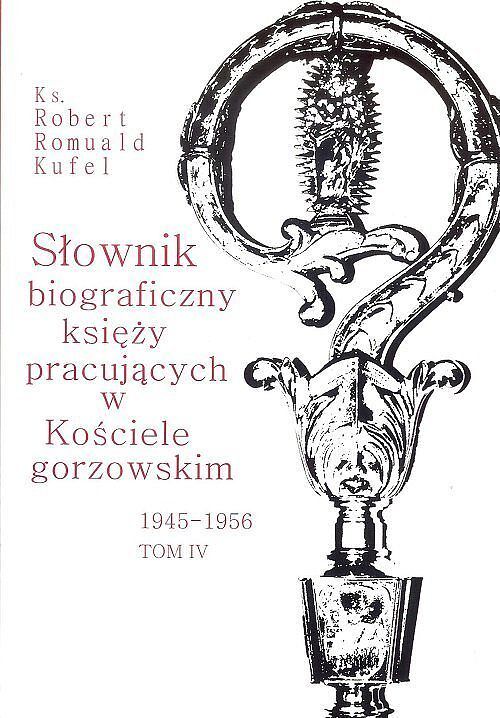 Słownik biograficzny księży pracujących w Kościele gorzowskim 1945-1956. Tom IV / PDN