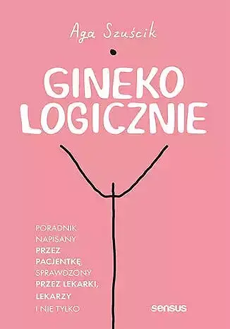 GinekoLOGICZNIE. Poradnik napisany przez pacjentkę, sprawdzony przez lekarki, lekarzy i nie tylko