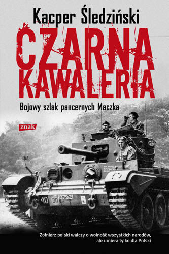 Czarna kawaleria. Bojowy szlak pancernych Maczka
