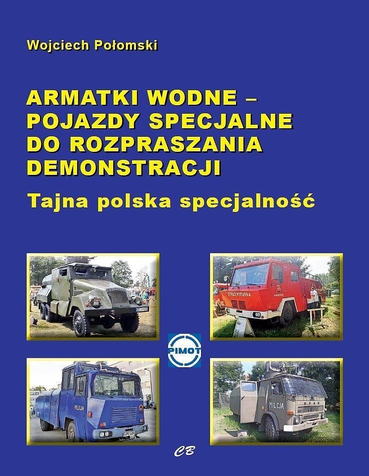Armatki wodne - pojazdy specjalne do rozpraszania demonstracji. Tajna polska specjalność