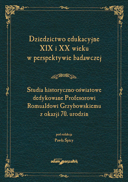 Dziedzictwo edukacyjne XIX i XX wieku w perspektywie badawczej. Studia historyczno-oświatowe dedykow