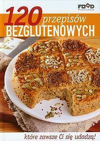 120 przepisów bezglutenowych które zawsze Ci się udadzą!