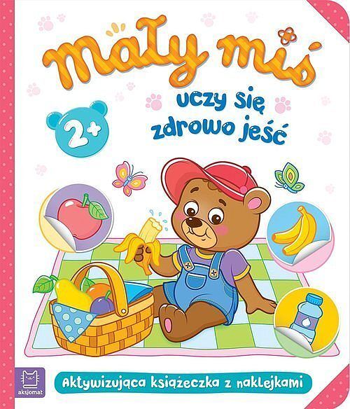 Mały miś uczy się zdrowo jeść. Aktywizująca książeczka z naklejkami 2+
