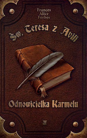 Św. Teresa z Avili. Odnowicielka Karmelu