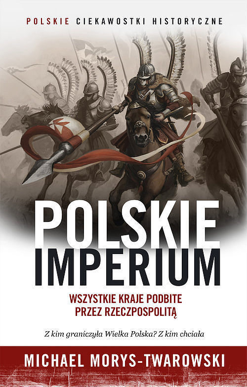 Polskie imperium. Wszystkie kraje podbite przez Rzeczpospolitą