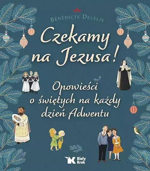 Czekamy na Jezusa! Opowieści o świętych na każdy dzień Adwentu