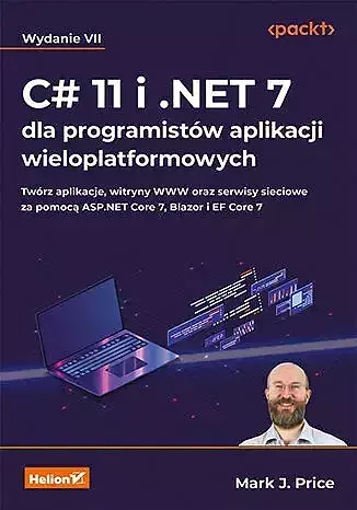 C# 11 i .NET 7 dla programistów aplikacji wieloplatformowych. Twórz aplikacje, witryny WWW oraz serw