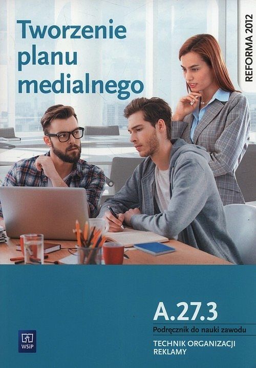 Tworzenie planu medialnego A.27.3. Podręcznik do nauki zawodu Technik organizacji reklamy