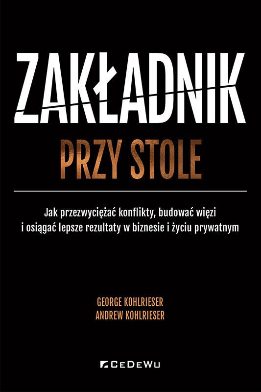 Zakładnik przy stole. Jak przezwyciężać konflikty, budować więzi i osiągać lepsze rezultaty w biznesie i życiu prywatnym