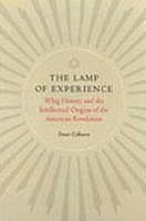 The Lamp of Experience: Whig History and the Intellectual Origins of the American Revolution