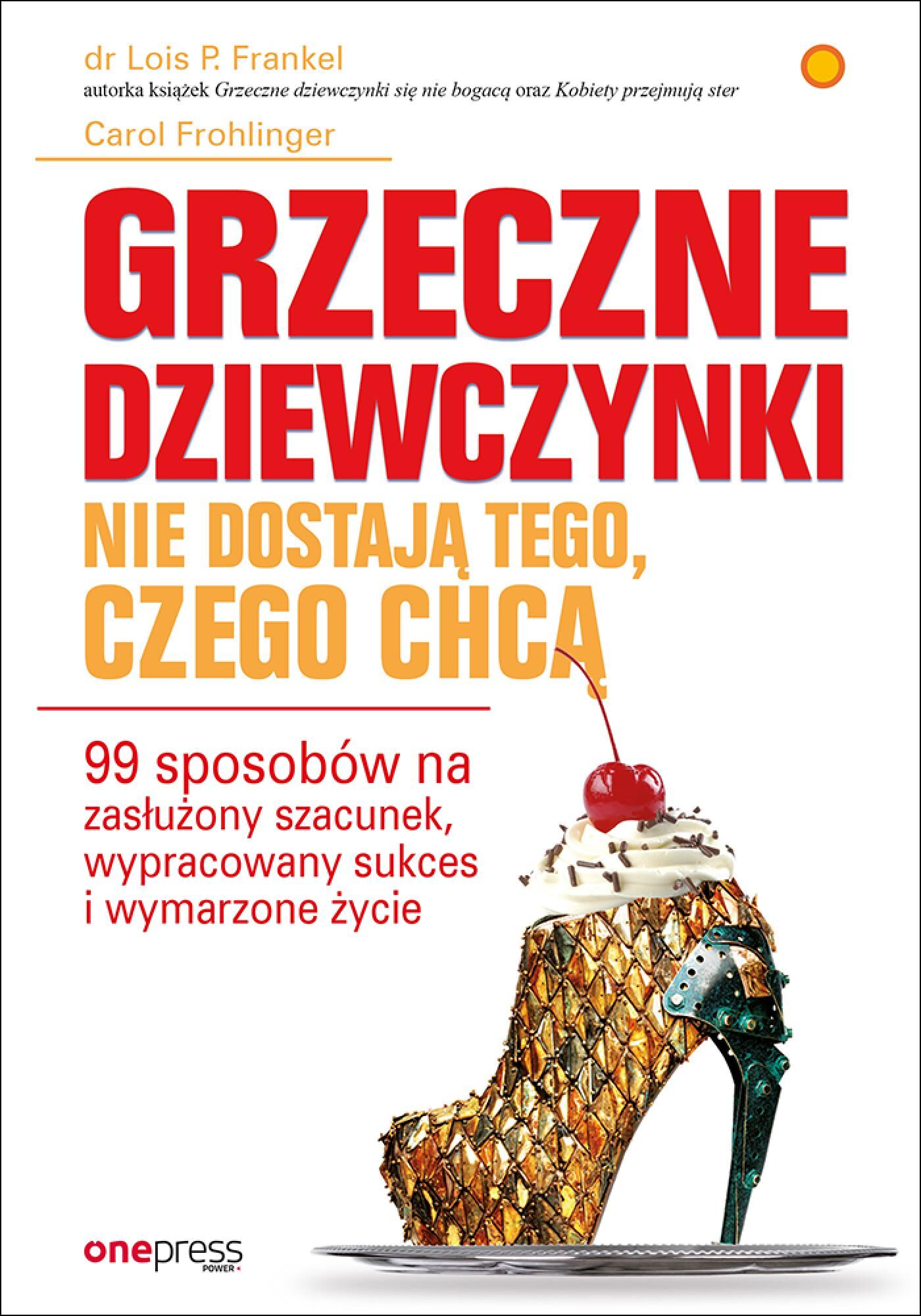 Grzeczne dziewczynki nie dostają tego, czego chcą. 99 sposobów na zasłużony szacunek, wypracowany sukces i wymarzone życie (e-book)