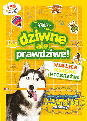 National Geographic Kids. Dziwne, ale prawdziwe! Wielka księga wyobraźni