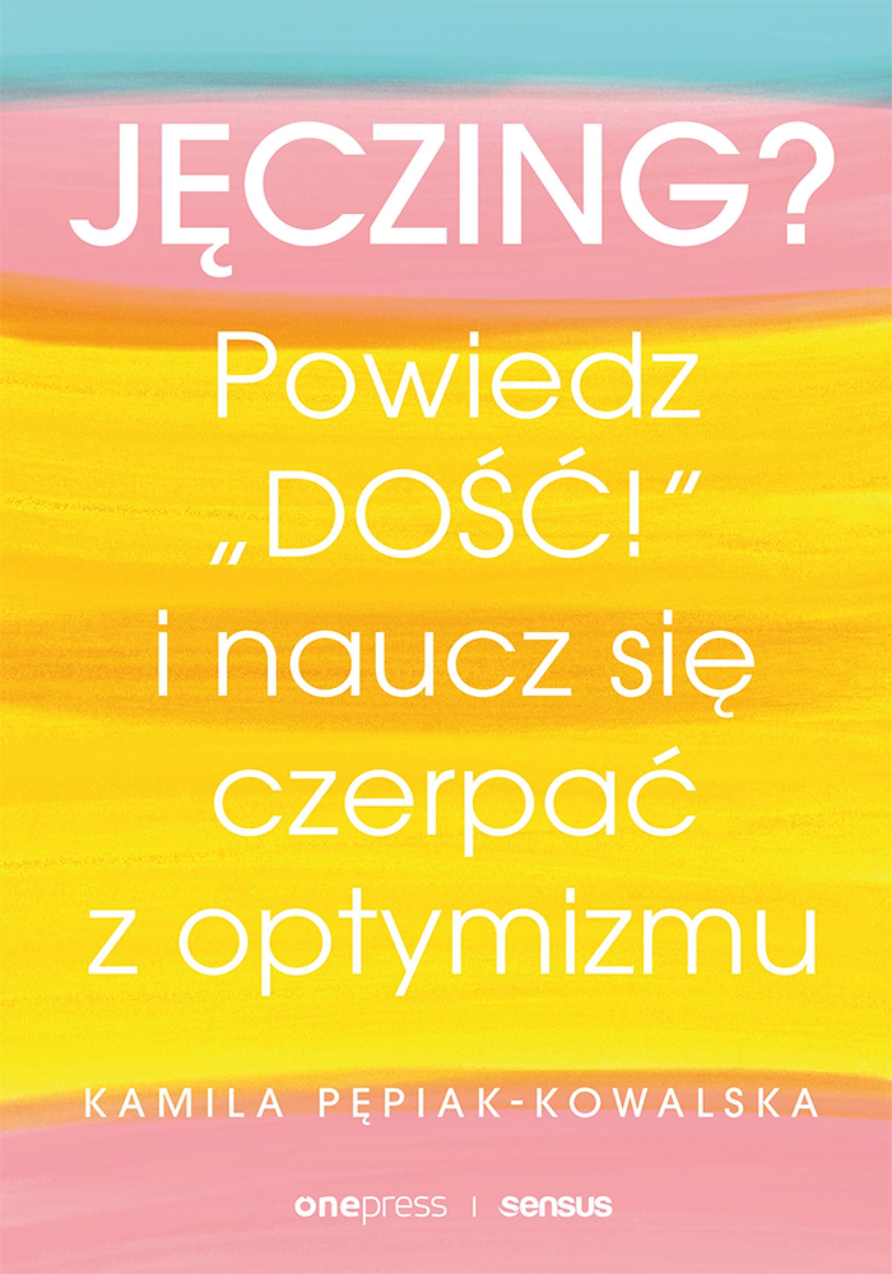 Jęczing? Powiedź "dość!" i naucz się czerpać z optymizmu (e-book)