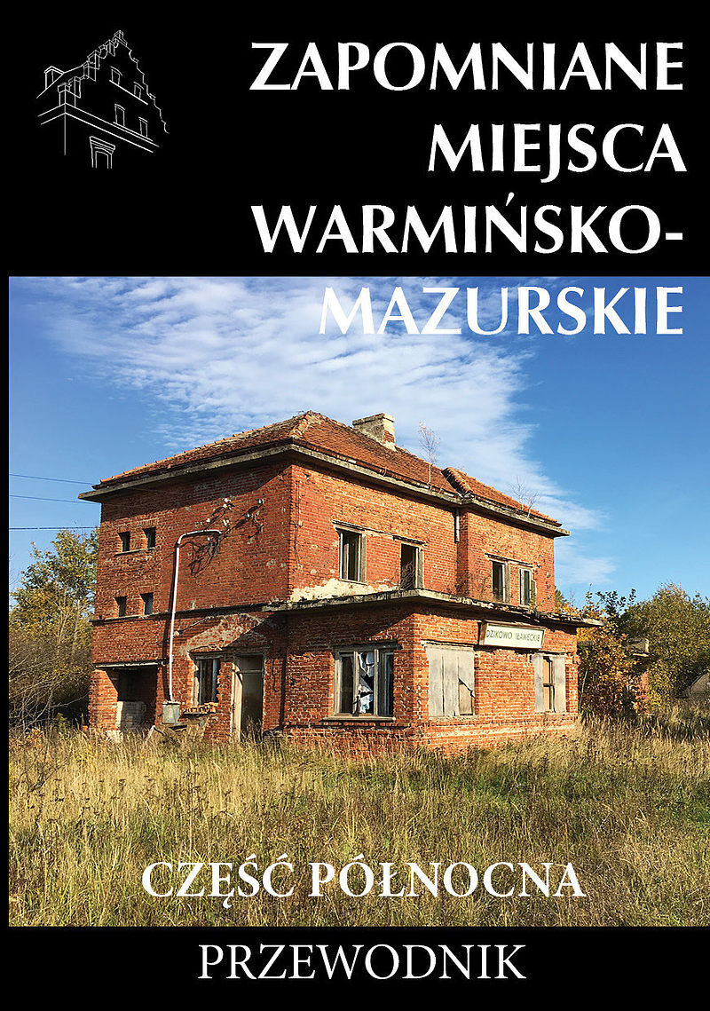 Zapomniane miejsca warmińsko-mazurskie. Część północna. Przewodnik