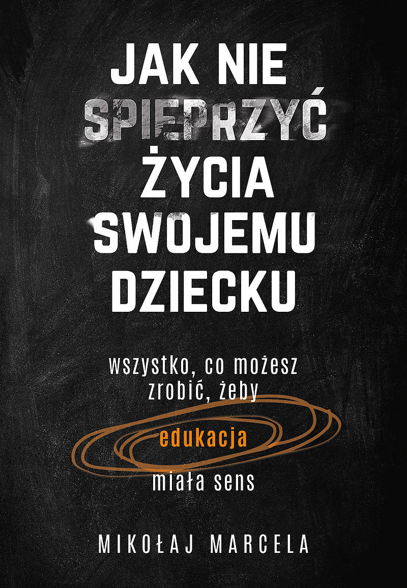 Jak nie spieprzyć życia swojemu dziecku