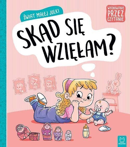 Świat małej Julki. Skąd się wzięłam? Wychowanie przez czytanie