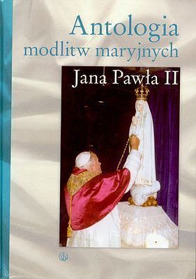 Antologia modlitw maryjnych Jana Pawła II