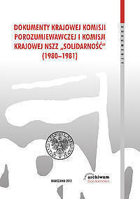 Dokumenty Krajowej Komisji Porozumiewawczej i Komisji Krajowej NSZZ Solidarność (1980-1981)