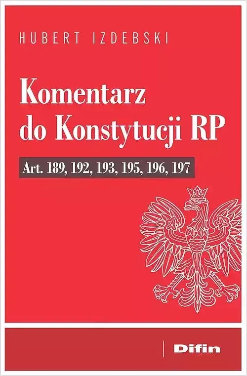 Komentarz do Konstytucji RP art. 189, 192, 193, 195, 196, 197