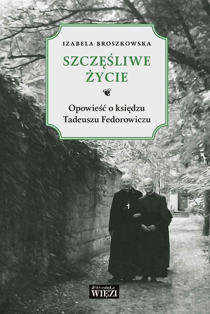 Szczęśliwe życie opowieść o księdzu Tadeuszu Fedorowiczu