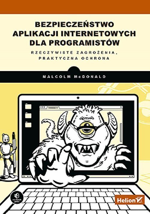Bezpieczeństwo aplikacji internetowych dla programistów. Rzeczywiste zagrożenia, praktyczna ochrona