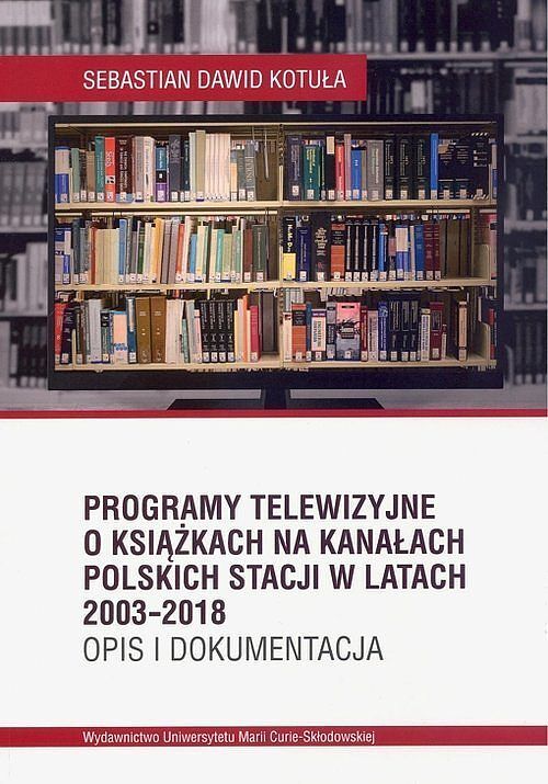 Programy telewizyjne o książkach na kanałach polskich stacji w latach 2003-2018. Opis i dokumentacja