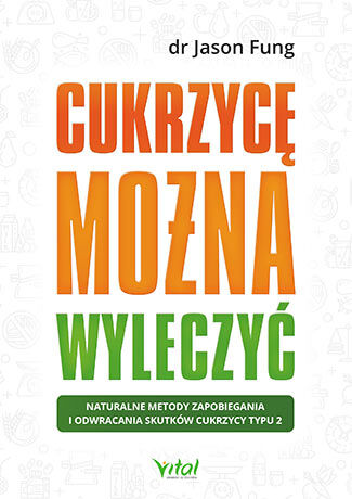 Cukrzycę można wyleczyć naturalne metody zapobiegania i odwracania skutków cukrzycy typu 2