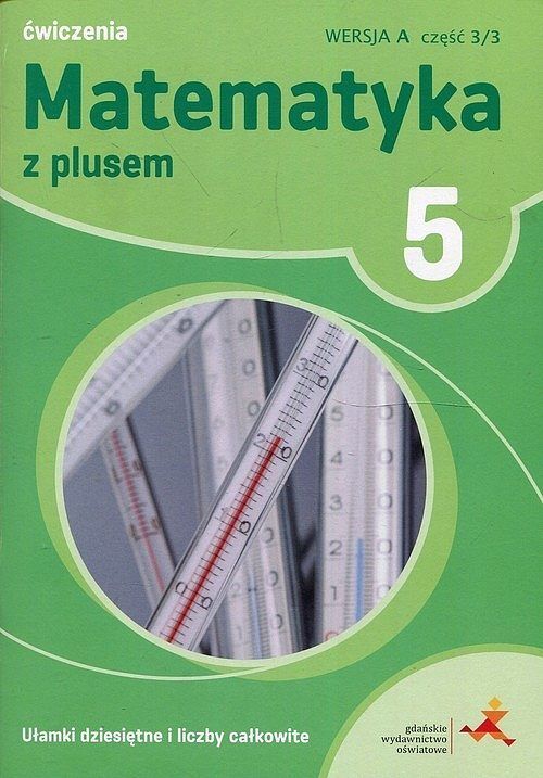 Matematyka z plusem 5 Ułamki dziesiętne i liczby całkowite A Ćwiczenia. Część 3/3