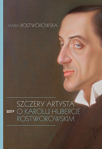 Szczery artysta. O Karolu Hubercie Rostworowskim