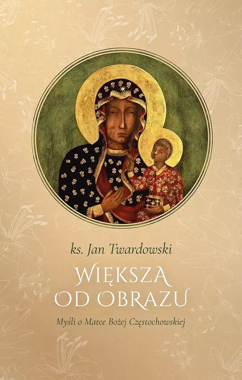 WIĘKSZA OD OBRAZU. Myśli o Matce Boskiej Częstochowskiej wyd. II