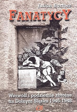 Fanatycy. Werwolf i podziemie zbrojne na Dolnym Śląsku 1945-1948