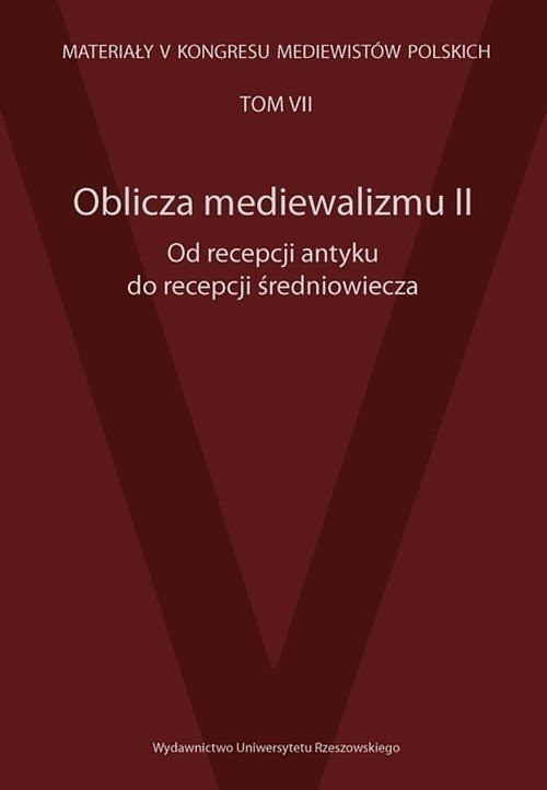 Oblicza mediewalizmu II Od recepcji antyku do recepcji średniowiecza