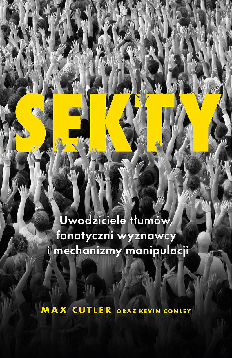 Sekty. Uwodziciele tłumów, fanatyczni wyznawcy i mechanizmy manipulacji