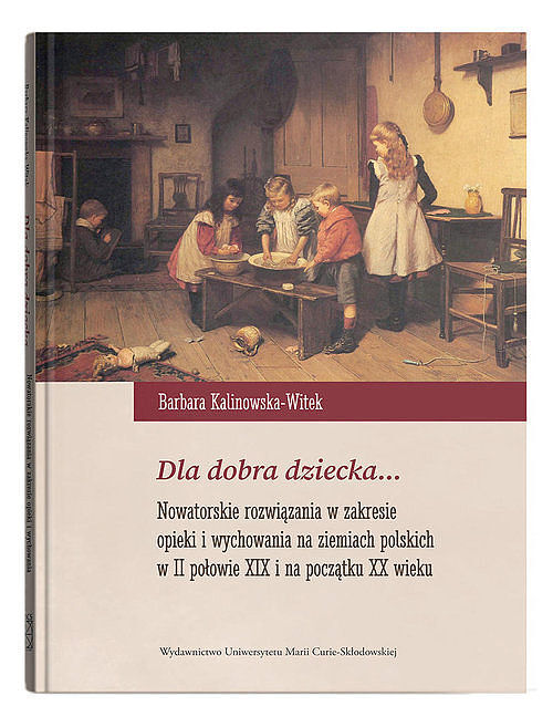 Dla dobra dziecka... Nowatorskie rozwiązania w zakresie opieki i wychowania na ziemiach polskich w I