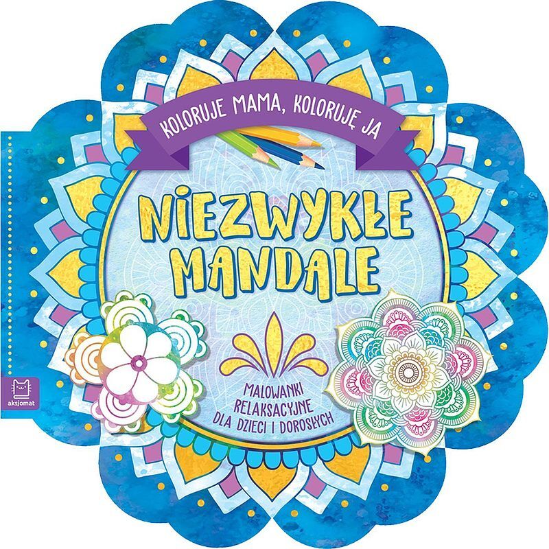 Niezwykłe mandale. Koloruje mama, koloruję ja. Malowanki relaksacyjne dla dzieci i dorosłych