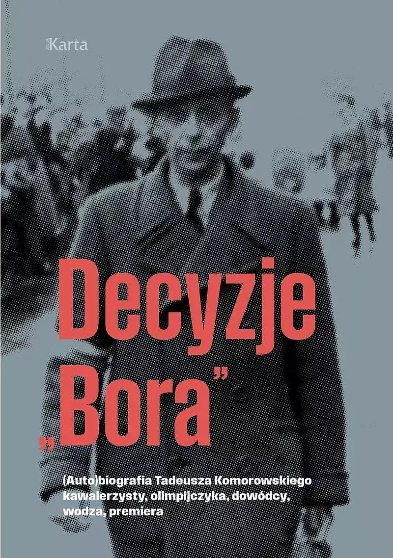 Decyzje „bora”. (auto)biografia tadeusza komorowskiego kawalerzysty, olimpijczyka, dowódcy, wodza, premiera
