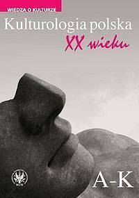 Kulturologia polska XX wieku. Tom 1: A-K