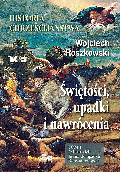Świętości, upadki i nawrócenia Historia chrześcijaństwa. Tom 1