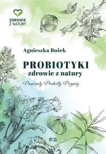 Probiotyki. Zdrowie z natury. Preparaty. Produkty. Przepisy