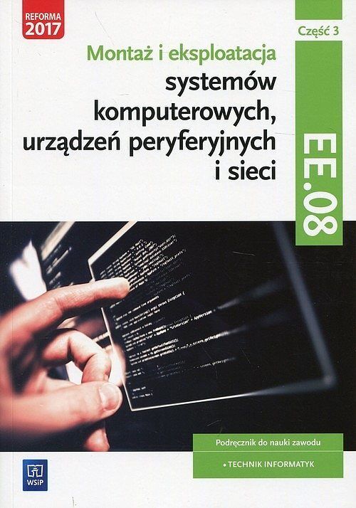 Montaż i eksploatacja systemów komputerowych, urządzeń peryferyjnych i sieci Kwalifikacja EE. 08 Podręcznik. Część 3