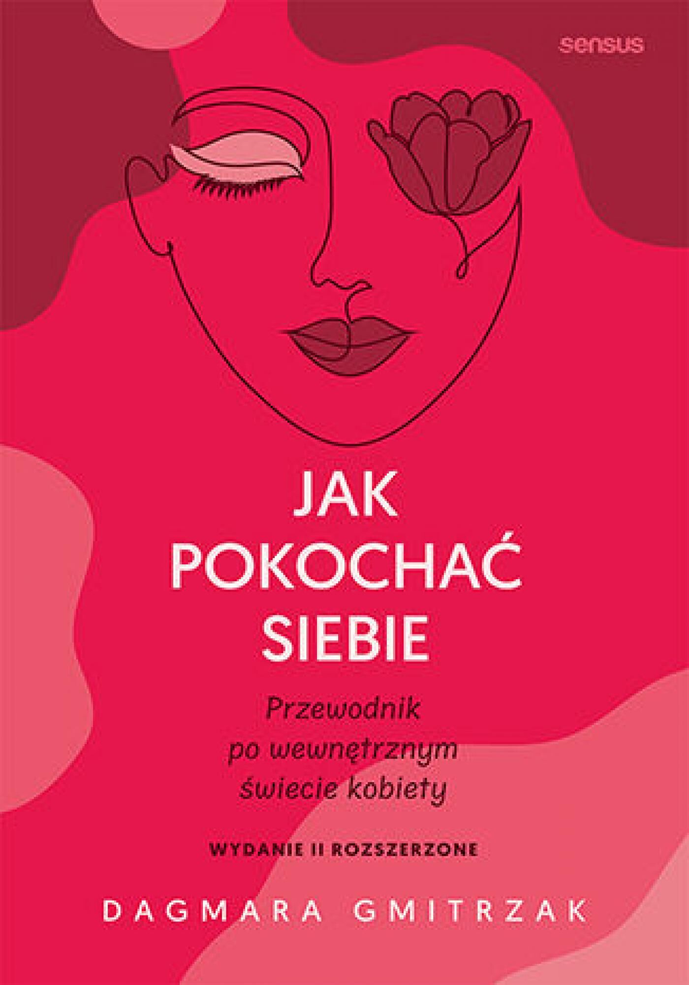 Jak pokochać siebie. Przewodnik po wewnętrznym świecie kobiety. Wydanie 2 rozszerzone (e-book)