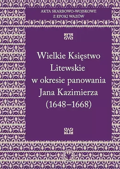 Akta skarbowo-wojskowe z epoki Wazów. Tom 2 Wielkie Księstwo Litewskie w okresie panowania Jana Kazimierza 1648-1668