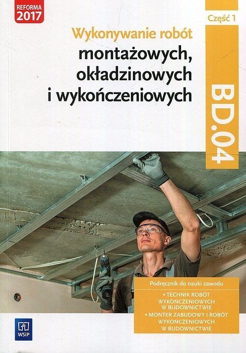 Wykonywanie robót montażowych okładzinowych i wykończeniowych BD.04 Podręcznik. Część 1