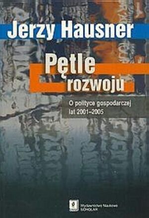 Pętle rozwoju. O polityce gospodarczej lat 2001-2005