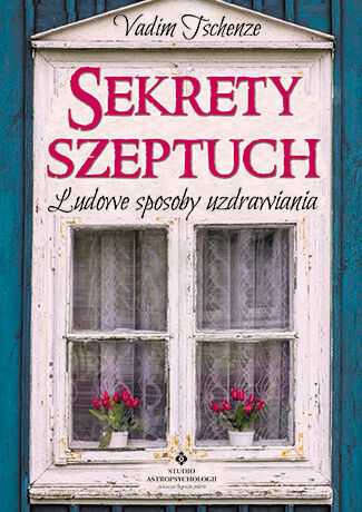 Sekrety szeptuch ludowe sposoby uzdrawiania